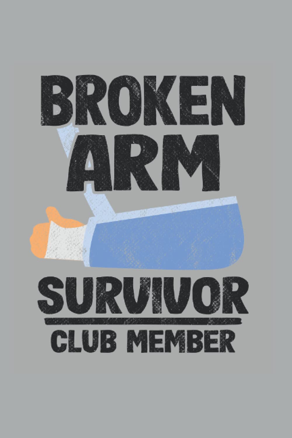 Broken Arm Survivor Club Member: Funny Broken Arm Notebook / Journal | 120 Pages | Lined Paper | 6x9 Inches | Matte