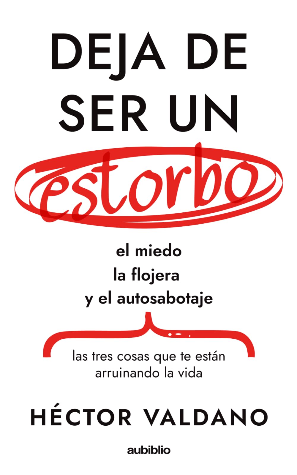 Deja de ser un estorbo: El miedo, la flojera y el autosabotaje: las tres cosas que te están arruinando la vida
