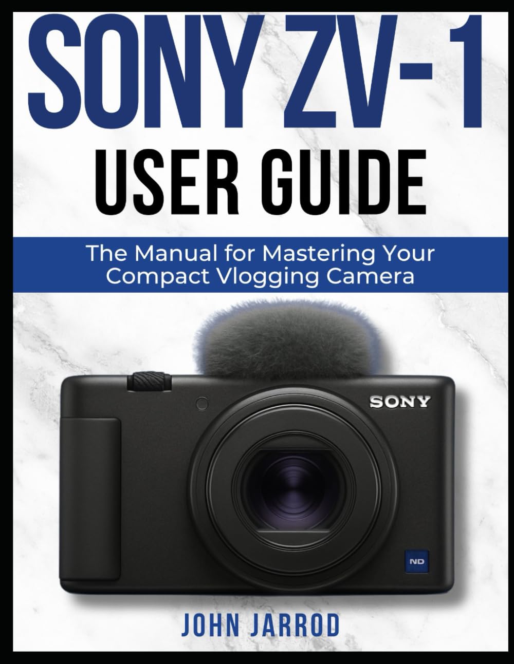 SONY ZV-1 USER GUIDE: The Manual for Mastering Your Compact Vlogging Camera
