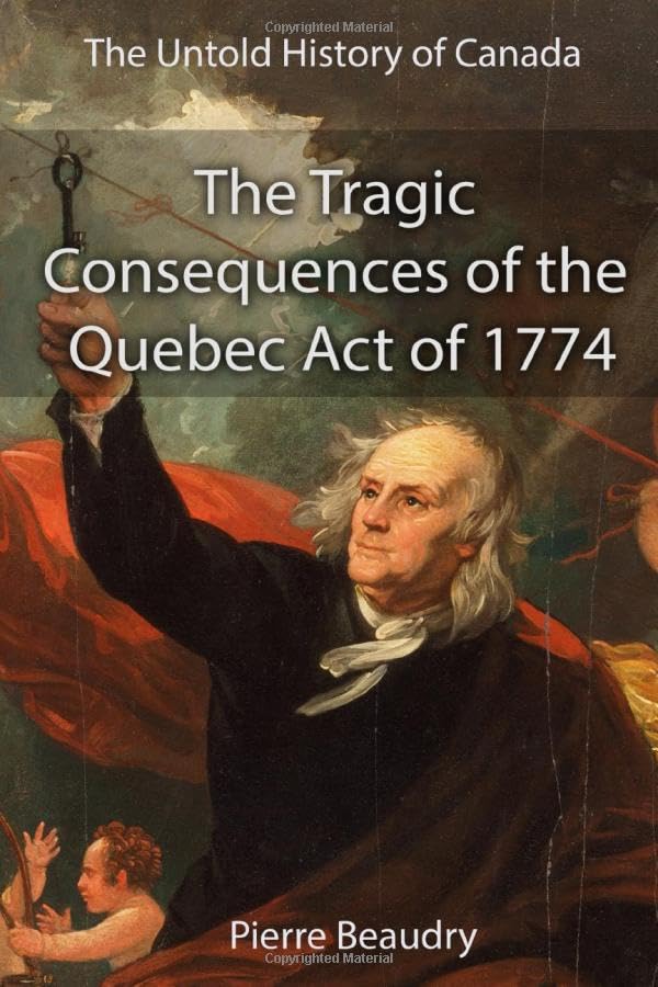 The Untold History of Canada The Tragic Consequences of the Quebec Act