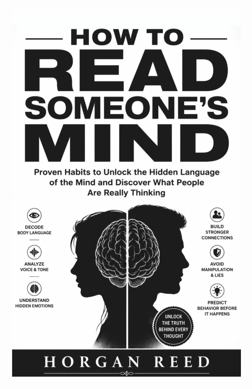 HOW TO READ SOMEONE'S MIND: Proven Habits to Unlock the Hidden Language of the Mind and Discover What People Are Really Thinking