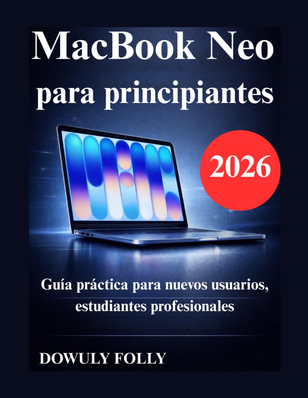 MacBook Neo para principiantes: Guía práctica para nuevos usuarios, estudiantes profesionales