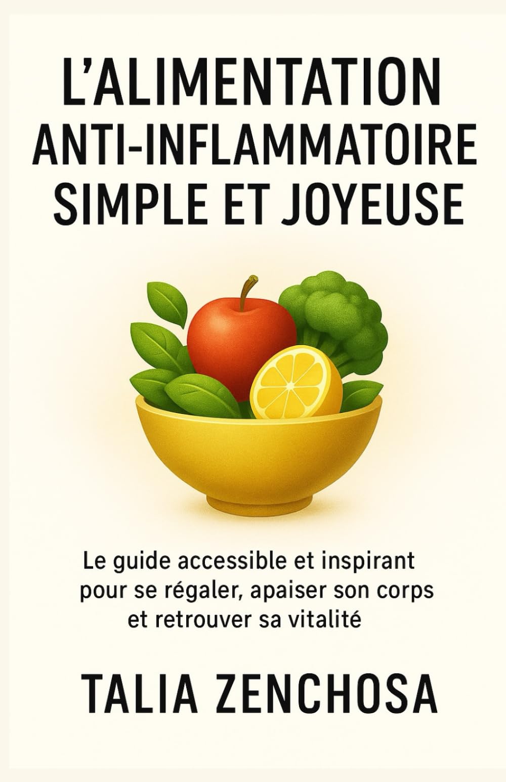L’alimentation anti-inflammatoire simple et joyeuse: Apaiser son corps, comprendre ses émotions et retrouver une relation saine avec la nourriture