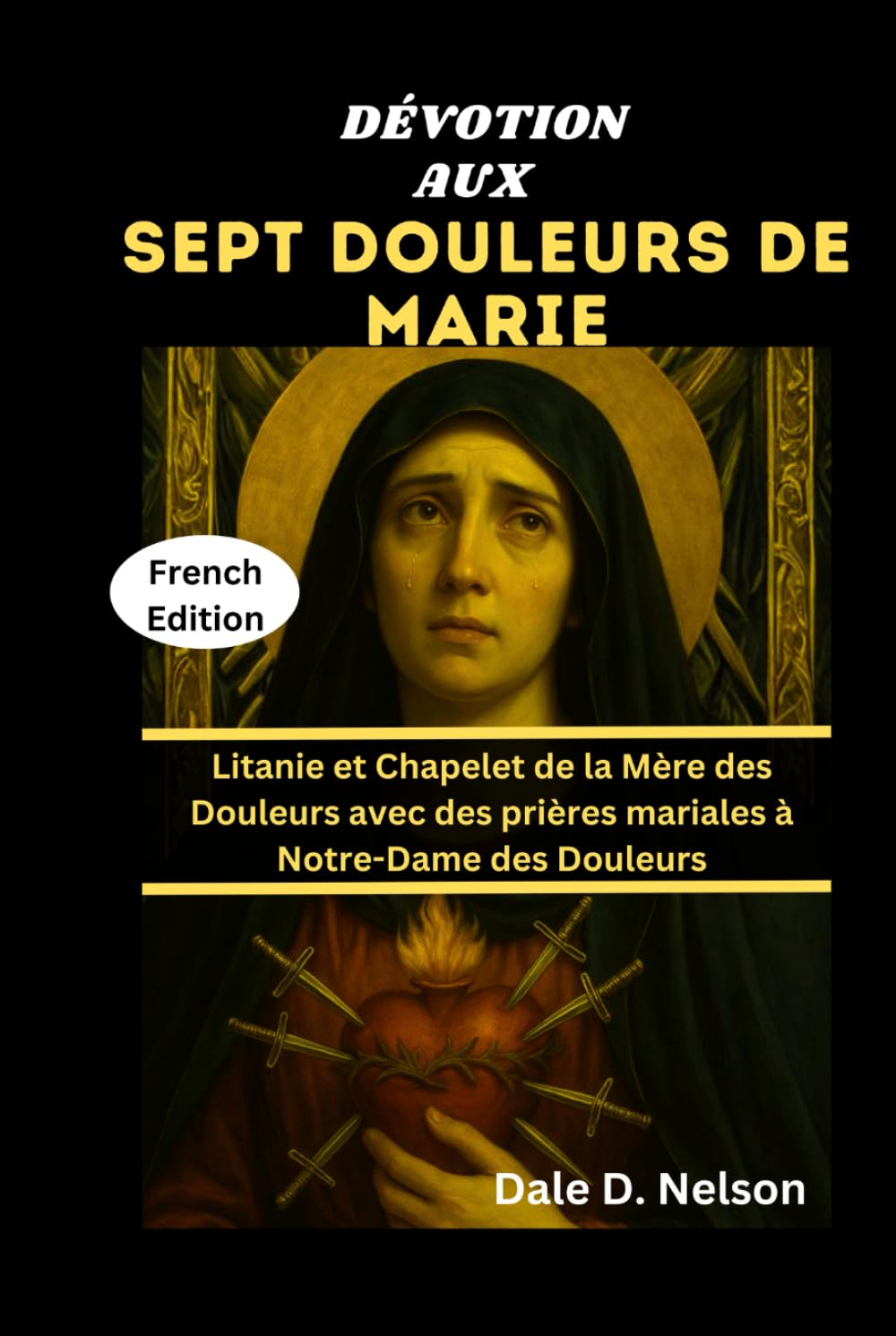 DÉVOTION AUX SEPT DOULEURS DE MARIE: Litanie et Chapelet de la Mère des Douleurs avec des prières mariales à Notre-Dame des Douleurs
