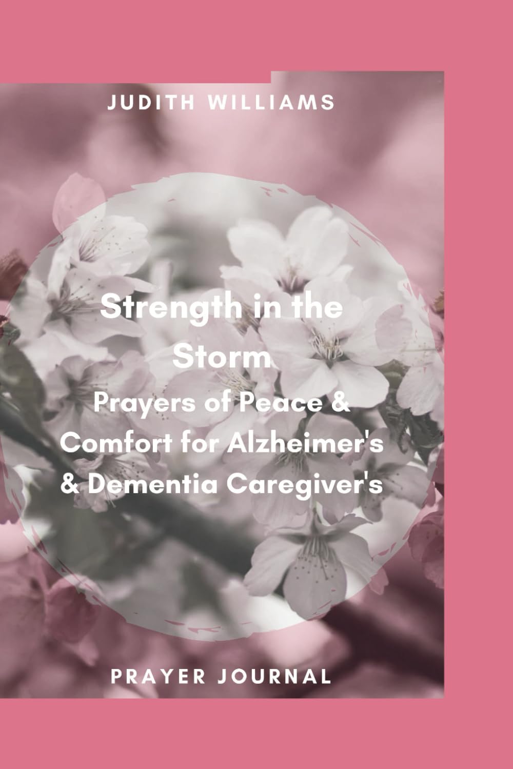 Strength in the Storm: Prayers of Peace & Comfort for Alzheimer's & Dementia Caregiver's: Finding Grace, Resilience, and Hope in the Caregiver’s Journey