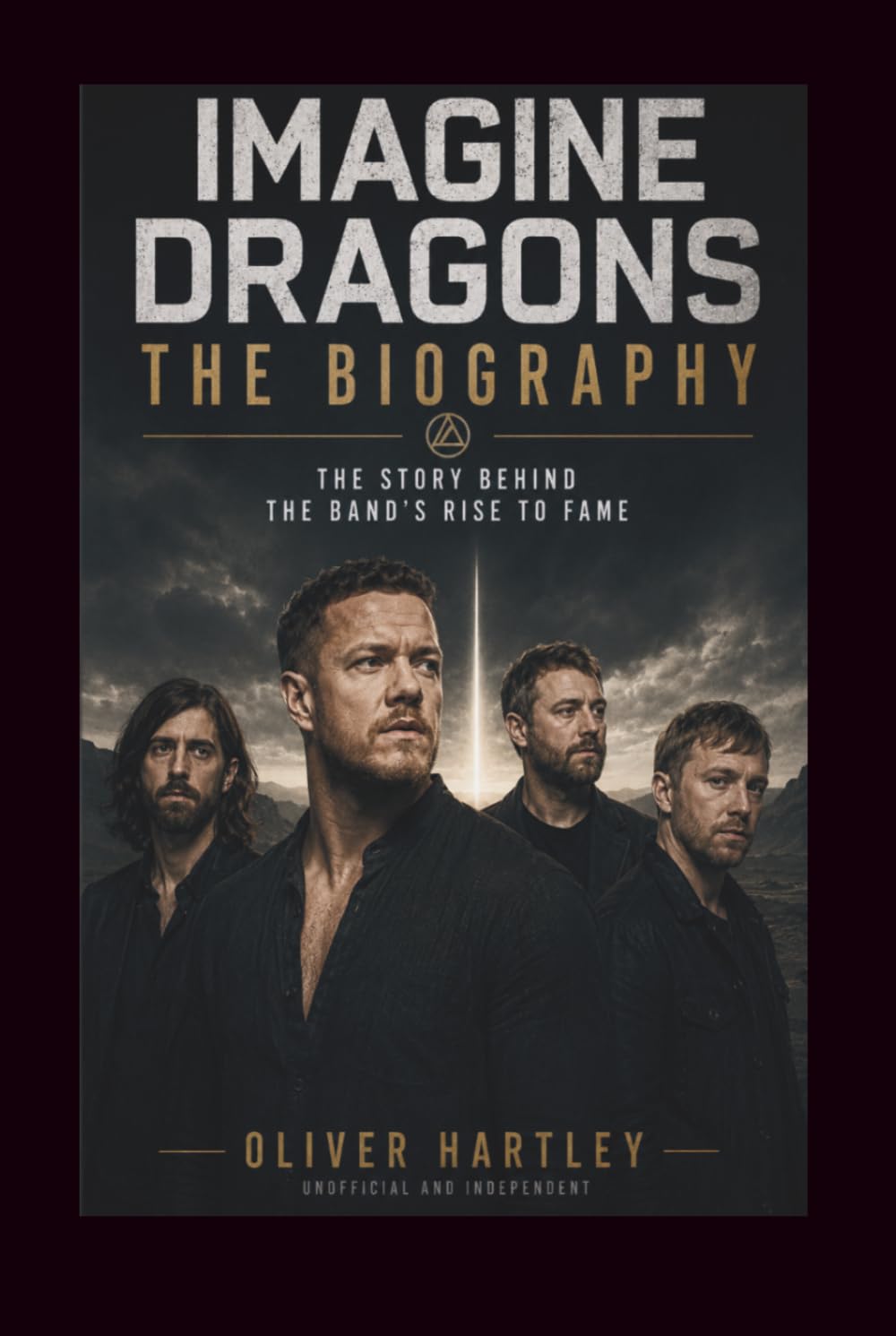 IMAGINE DRAGONS THE BIOGRAPHY: THE STORY BEHIND THE BAND'S RISE TO FAME