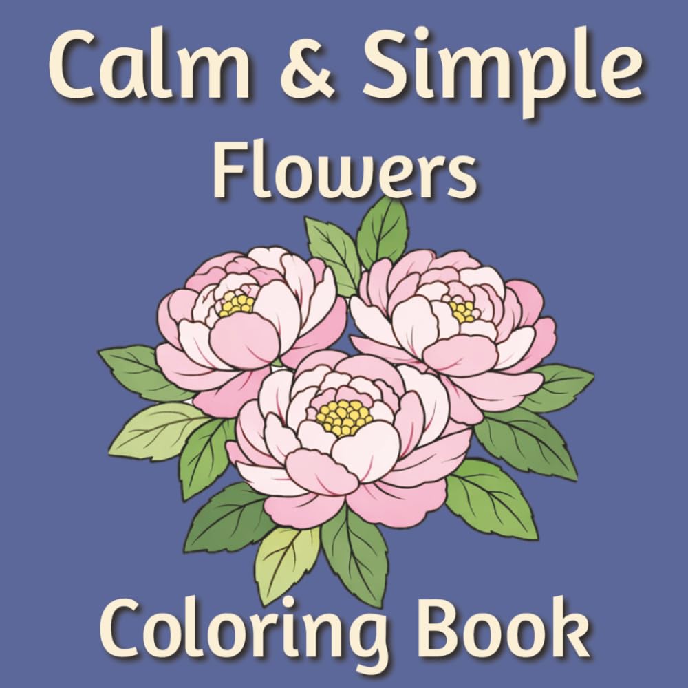 Calm & Simple Flowers Coloring Book: Simple Floral Designs for Relaxation and Creative Calm