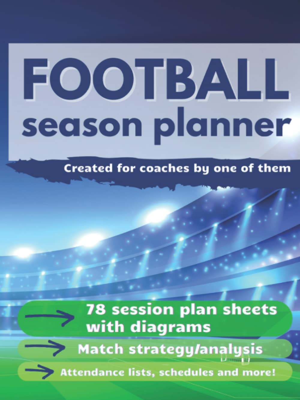 Football Season Planner: Grassroots to Professionals Football Coaching Organiser with Training Plan Sheets, Diagrams, Match Strategy Sheets. Football Coach Training Equipment.