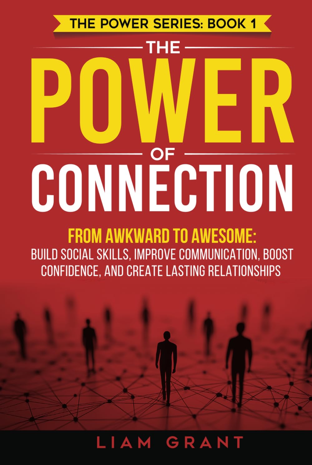 The Power of Connection: From Awkward to Awesome: Build Social Skills, Improve Communication, Boost Confidence, and Create Lasting Relationships (The Power Series)