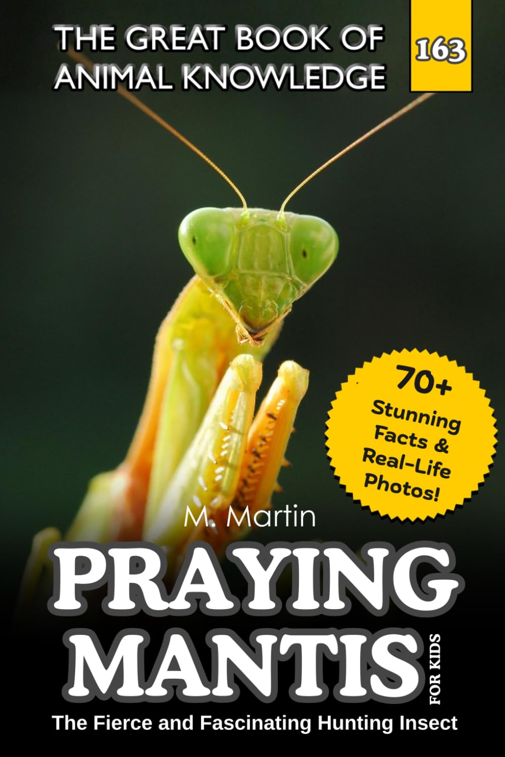 Praying Mantis for Kids: The Fierce and Fascinating Hunting Insect (The Great Book of Animal Knowledge (Packed With Facts & Stunning Photos for Kids!))