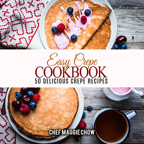 Easy Crepe Cookbook 50 Delicious Crepe Recipes (Crepe Recipes, Crepe Cookbook, Breakfast