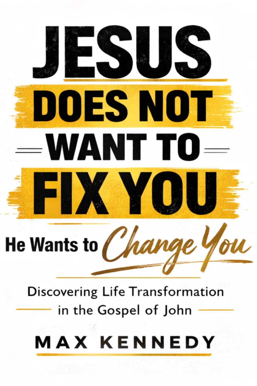Jesus Does Not Want To Fix You: He Wants To Change You