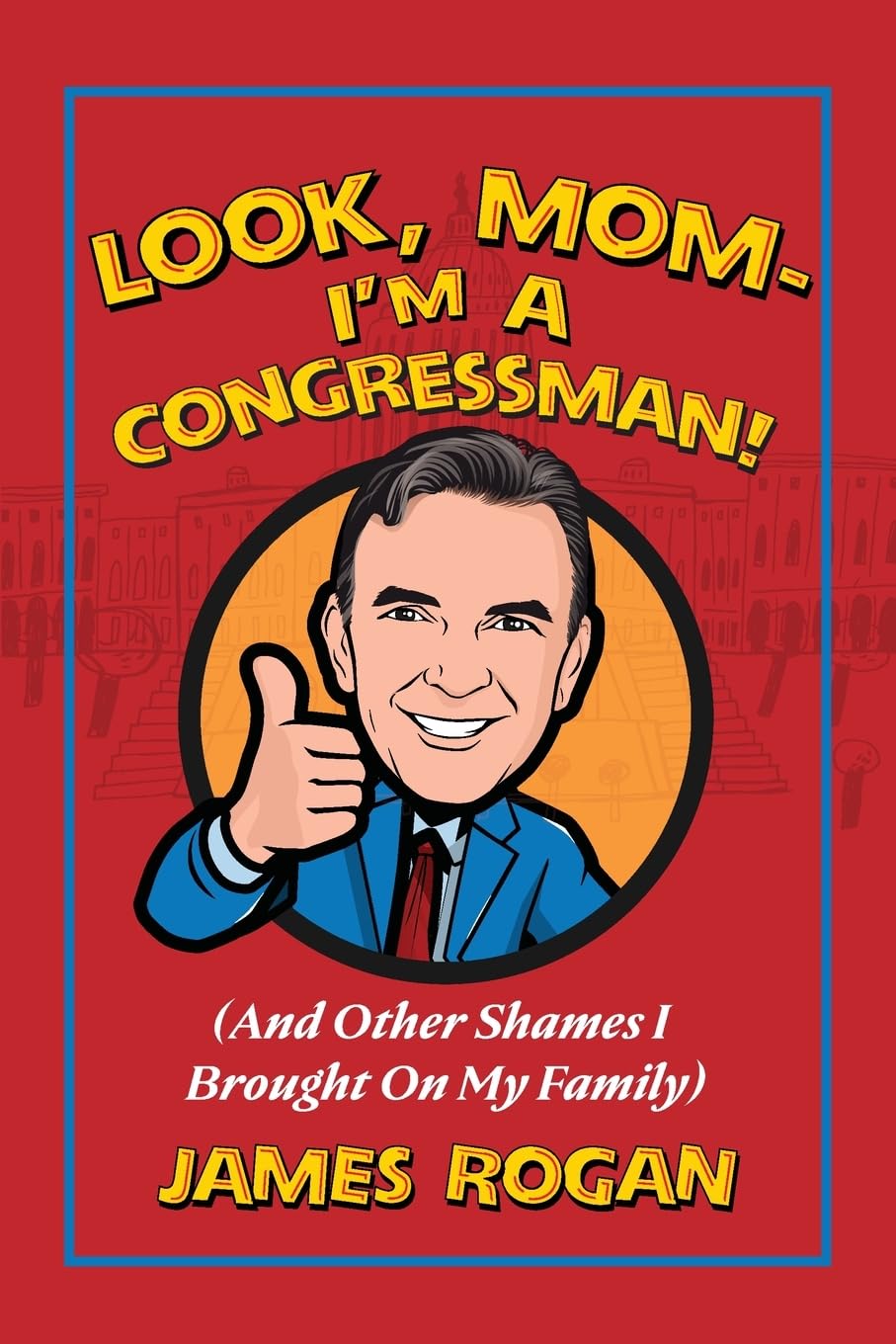 Look Mom--I'm a Congressman!: (And Other Shames I Brought on My Family)