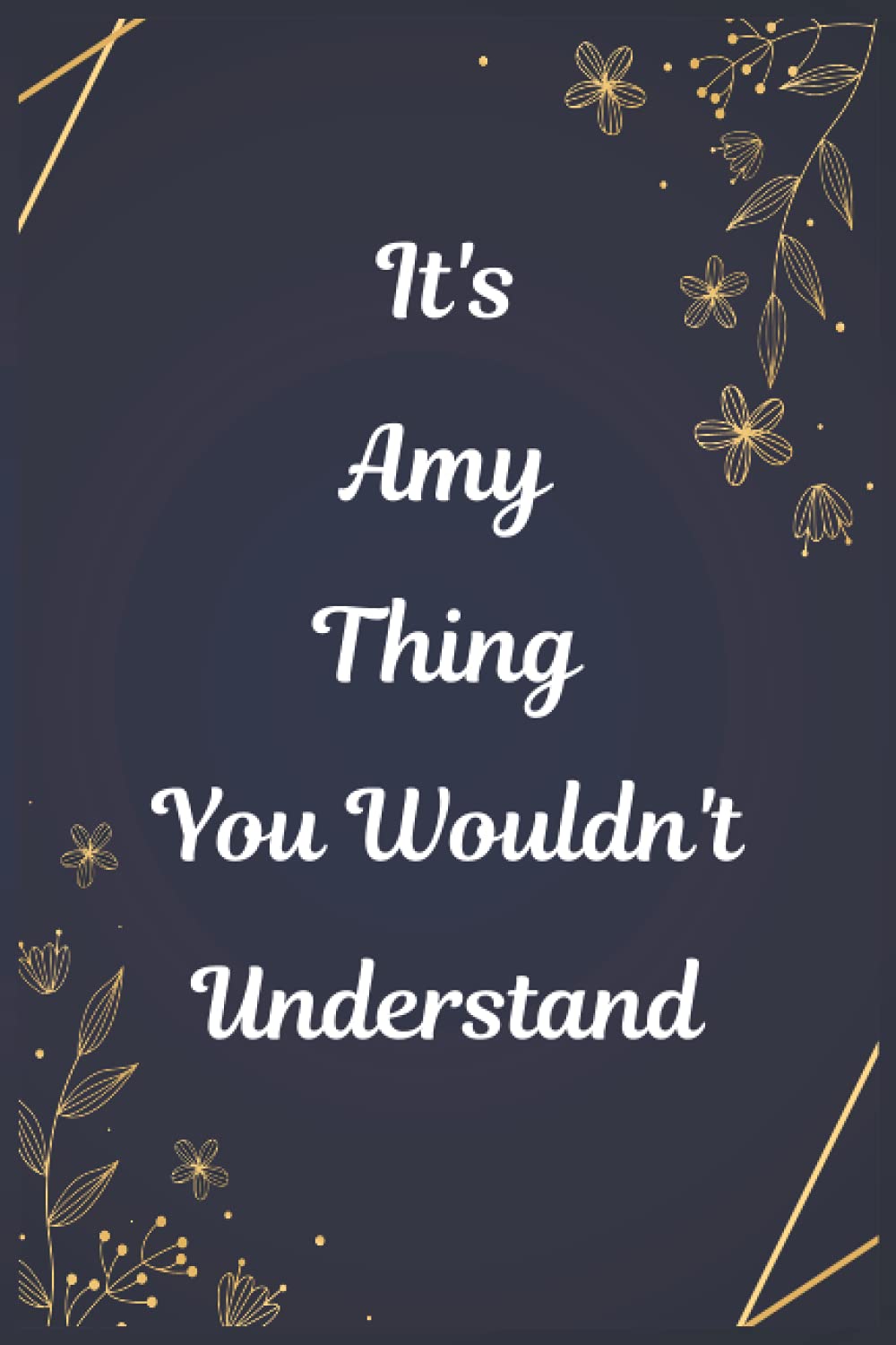It's A Amy Thing You Wouldn't Understand: Journal For An Awesome Amy | Funny Notebook Gifts for Amy, Great gifts for women, girls, Best gift For your ... for Amy | Size ”6x9” Notebook | 110 Pages