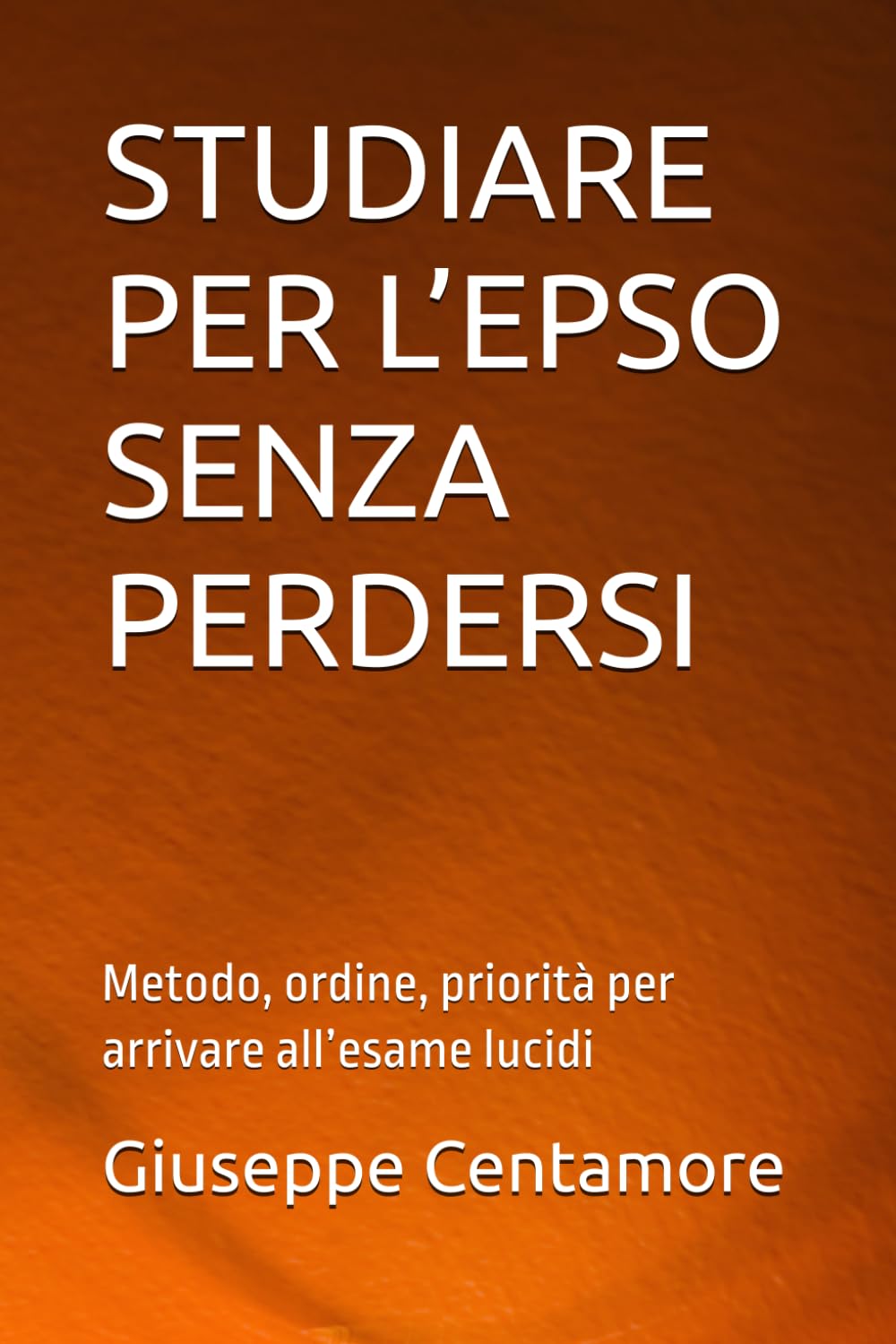 STUDIARE PER L’EPSO SENZA PERDERSI: Metodo, ordine, priorità per arrivare all’esame lucidi (Preparazione EPSO – Manuali Centamore)