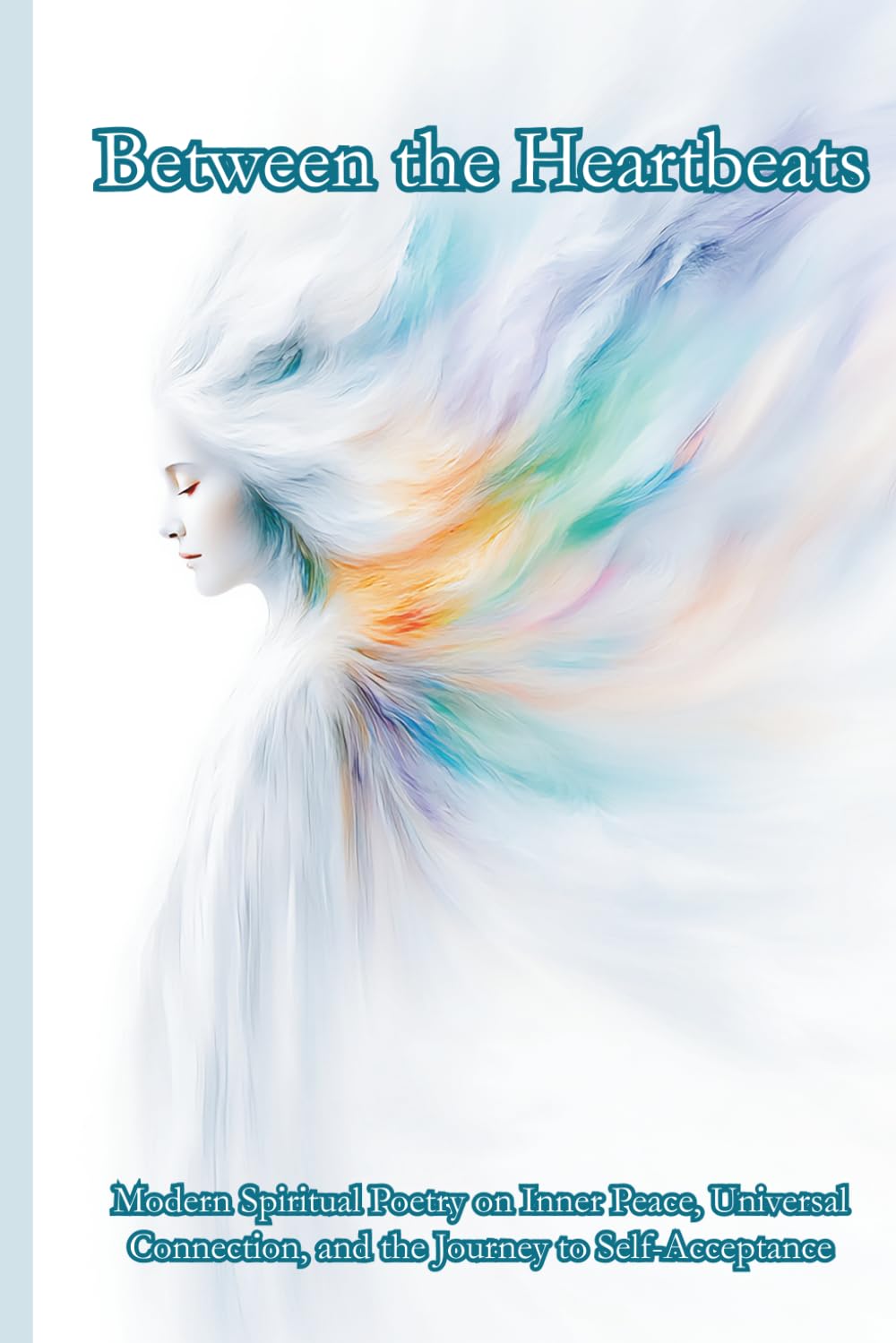 Between the Heartbeats: Modern Spiritual Poetry on Inner Peace, Universal Connection, and the Journey to Self-Acceptance with Illustrations
