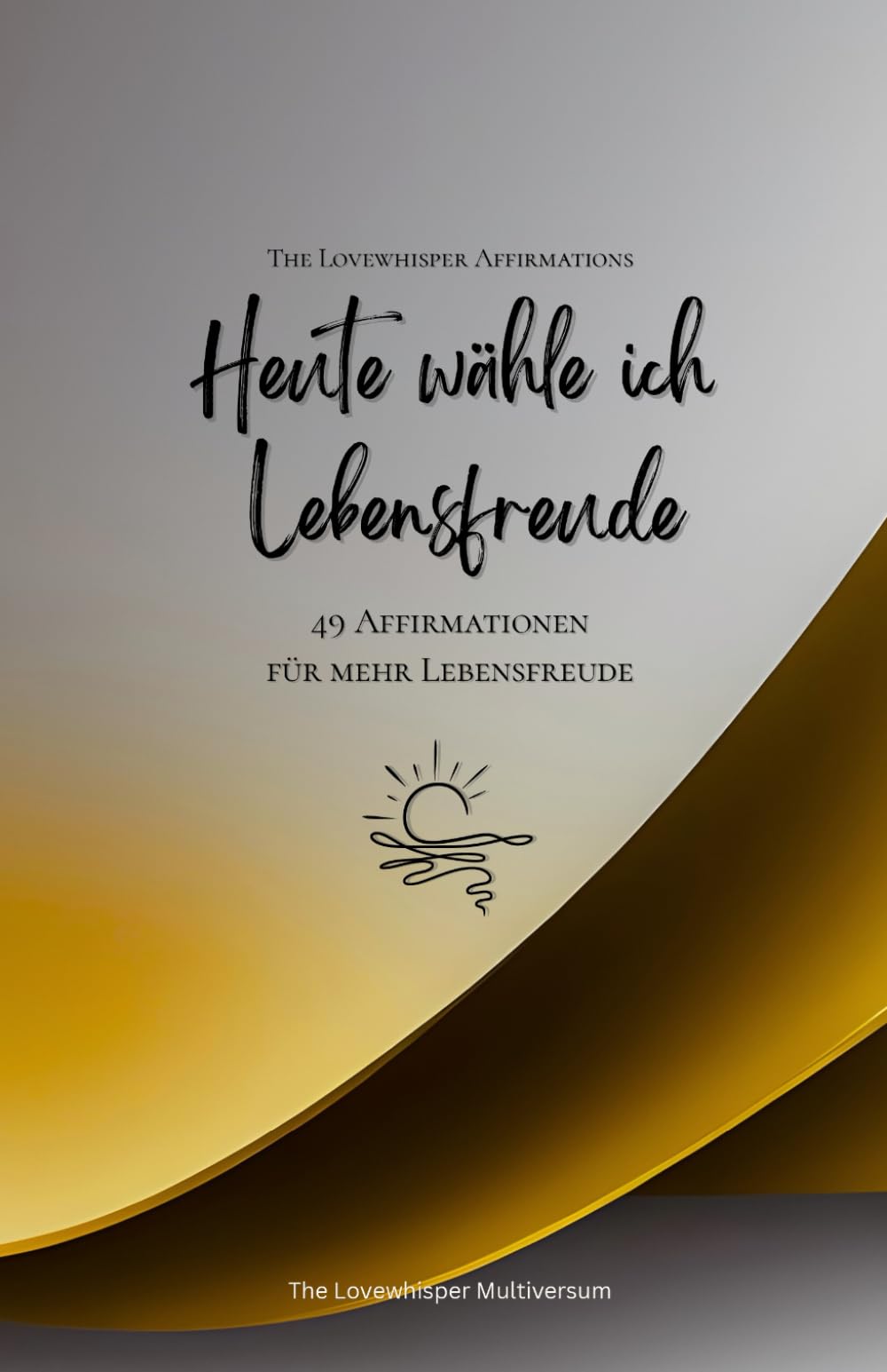 Heute wähle ich Lebensfreude: 49 Affirmationen für mehr Lebensfreude, Achtsamkeit, Wachstum, gold (Leben in Achtsamkeit)