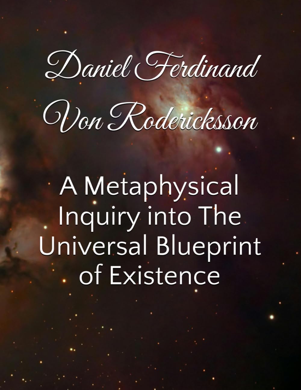 A Metaphysical Inquiry into The Universal Blueprint of Existence