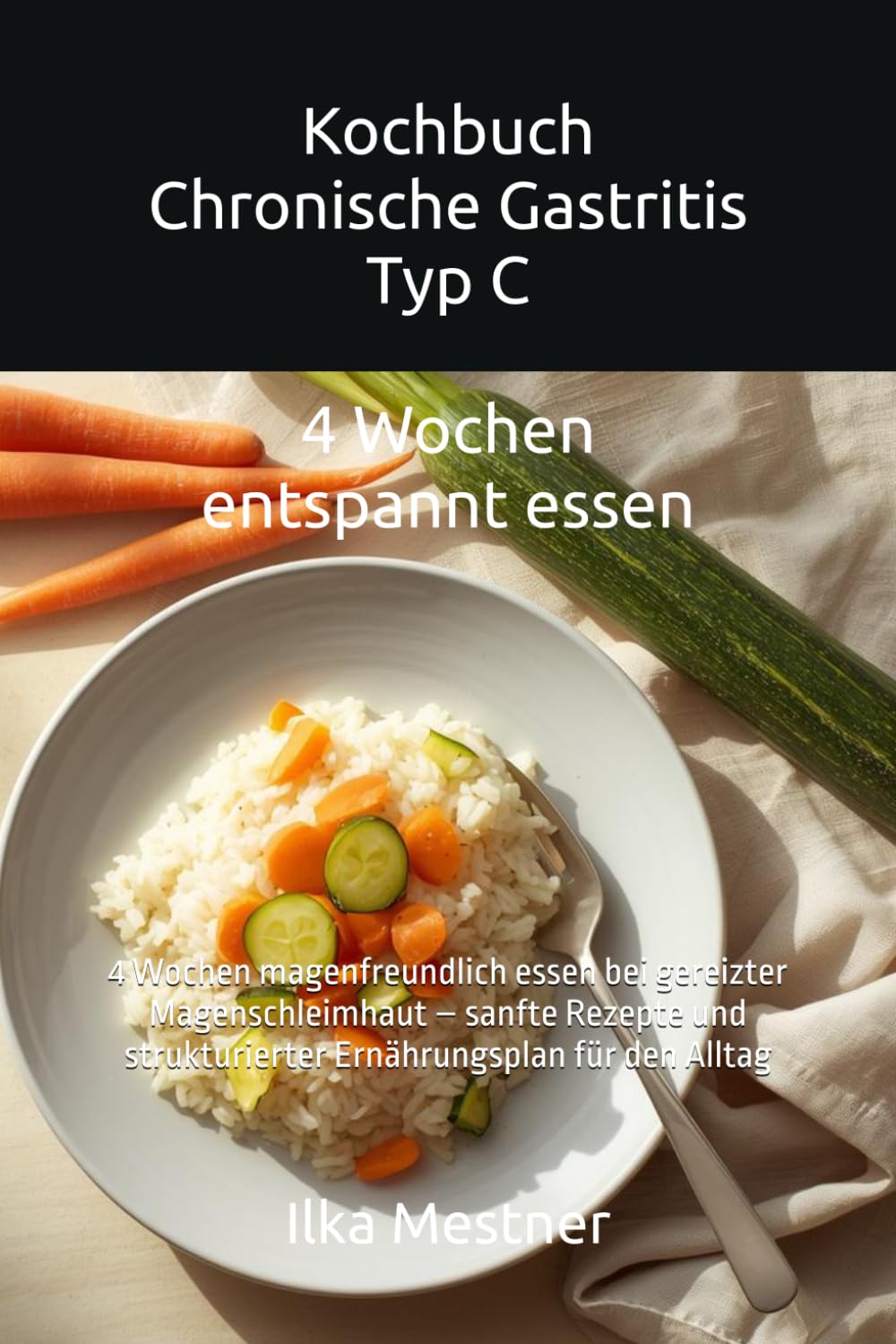 Kochbuch Chronische Gastritis Typ C: 4 Wochen magenfreundlich essen bei gereizter Magenschleimhaut – sanfte Rezepte und strukturierter Ernährungsplan ... Alltag (Gastritis – sanft essen mit Struktur)