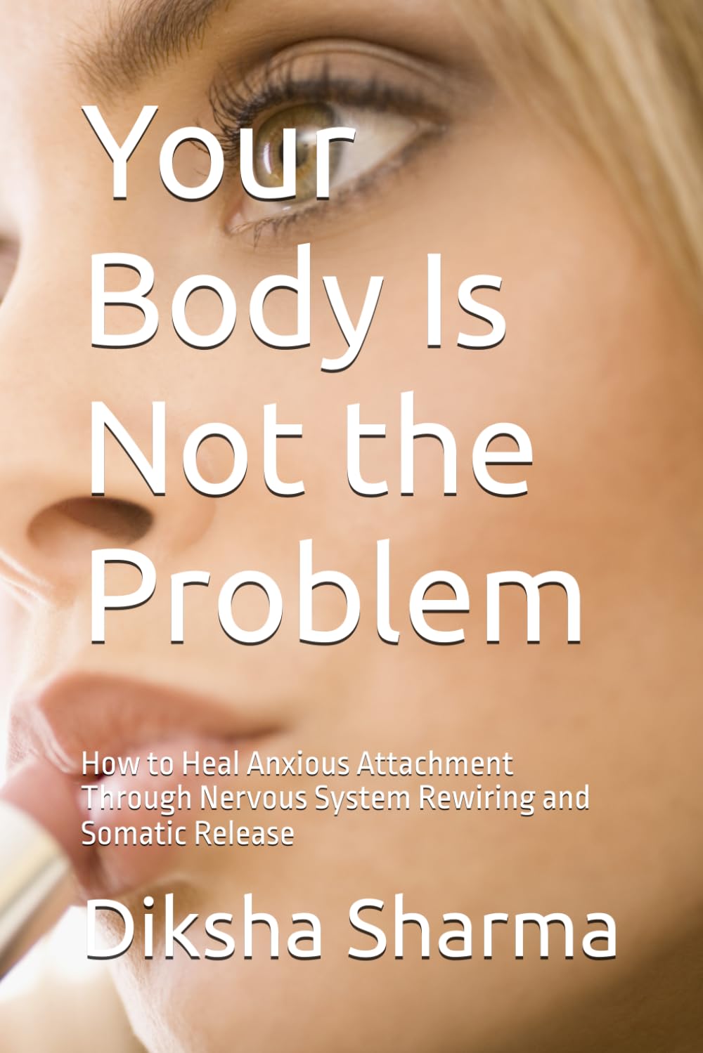 Your Body Is Not the Problem: How to Heal Anxious Attachment Through Nervous System Rewiring and Somatic Release