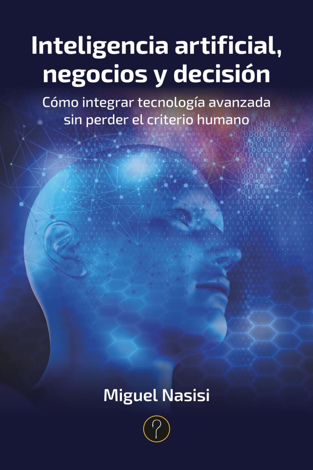 Inteligencia artificial, negocios y decisión: Cómo integrar tecnología avanzada sin perder el criterio humano