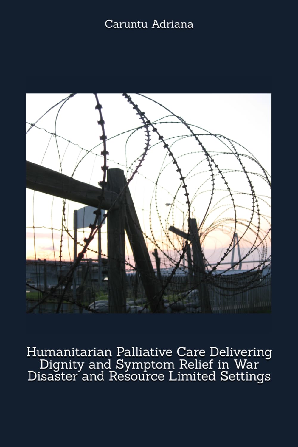 Humanitarian Palliative Care Delivering Dignity and Symptom Relief in War Disaster and Resource Limited Settings (Beyond Barriers: Care Without Limits)