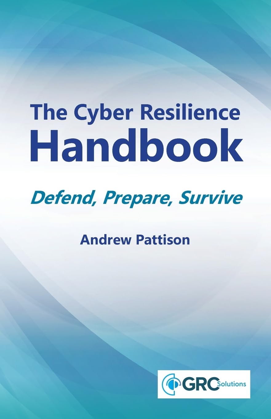 The Cyber Resilience Handbook: Defend, Prepare, Survive