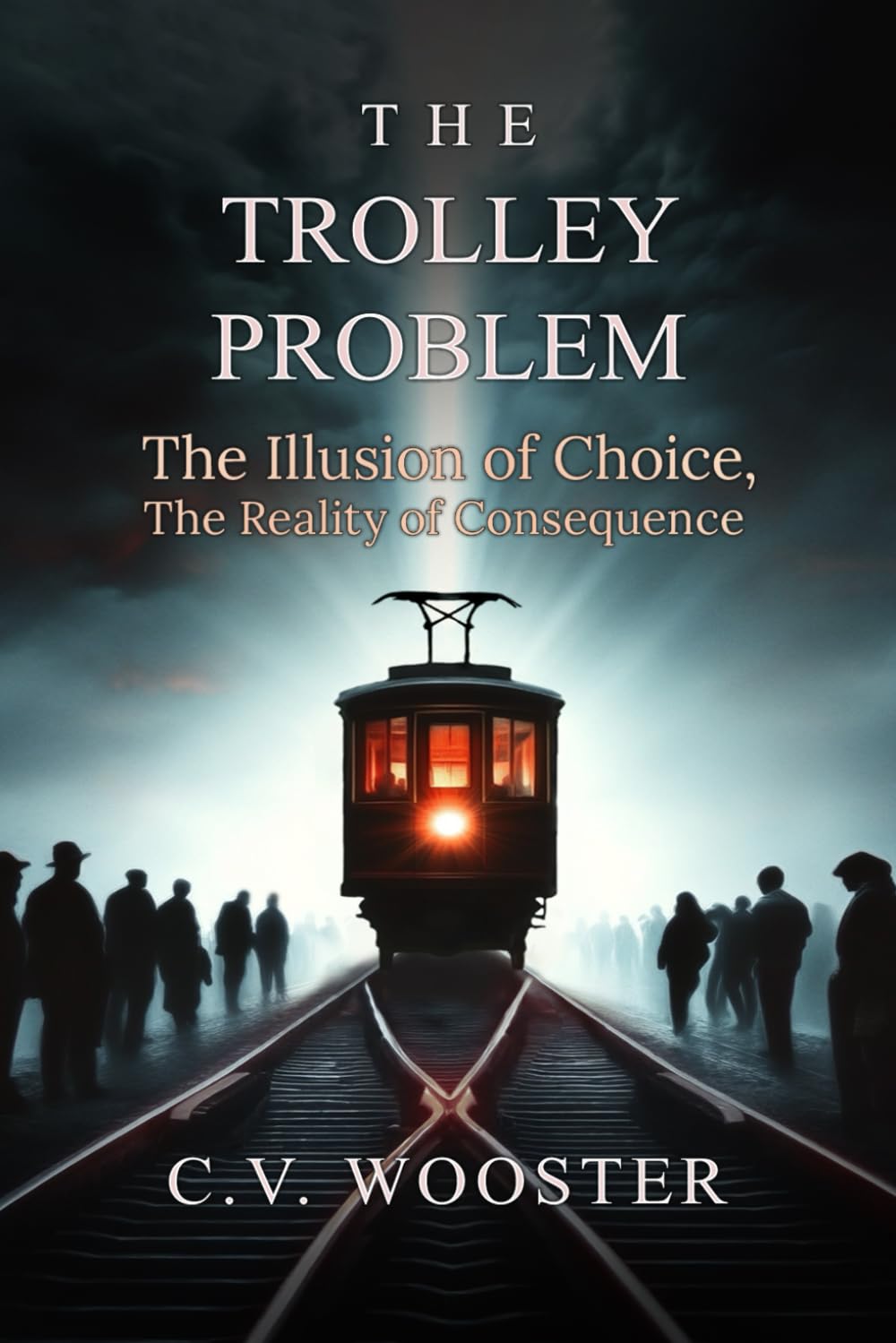 The Trolley Problem: The Illusion of Choice, the Reality of Consequence (The Paradox Series - Unsolvable Questions, Deadly Dilemmas)