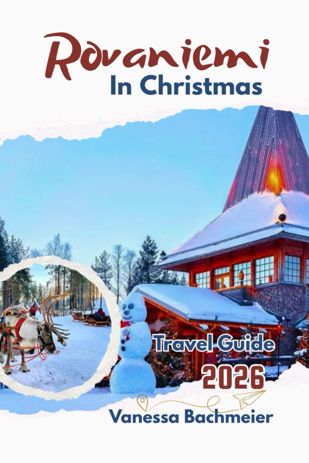 Rovaniemi In Christmas Travel Guide: Lapland’s winter holiday with map, Santa Claus village, family itineraries, Husky Safari & skip the lines (Explore the World Tours and adventure books)