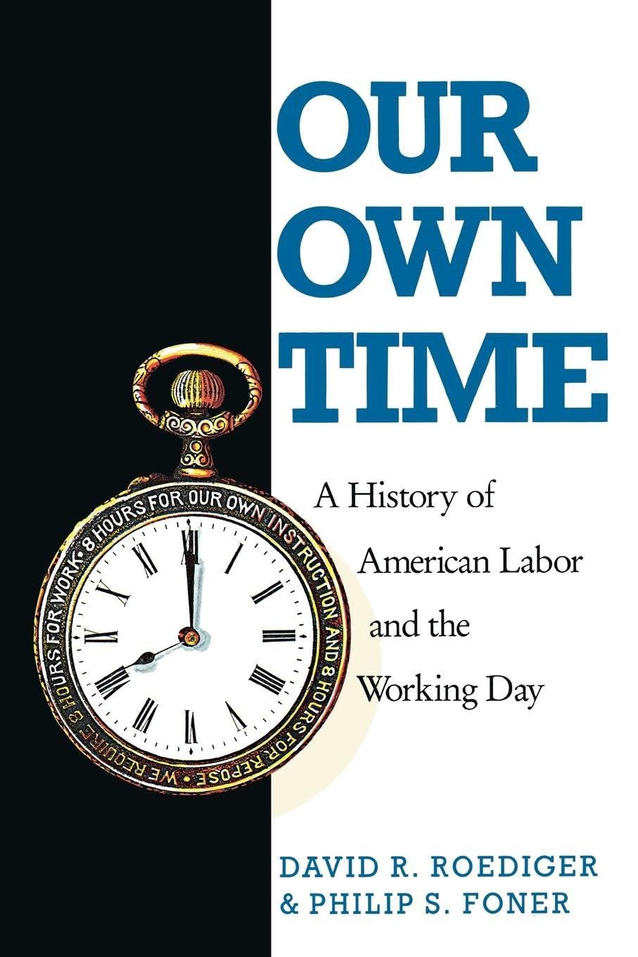 Our Own Time: A History of American Labor and the Working Day (Haymarket)