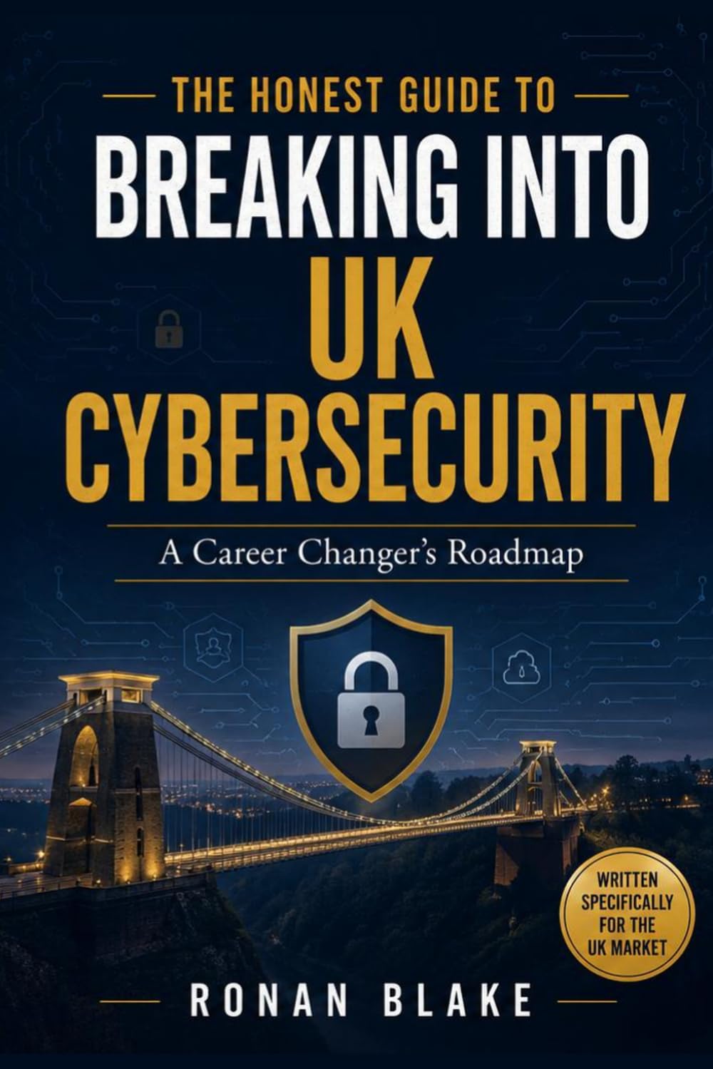 The Honest Guide to Breaking Into UK Cybersecurity: A Career Changer's Roadmap (The Honest Guide to a UK Cybersecurity Career (series))