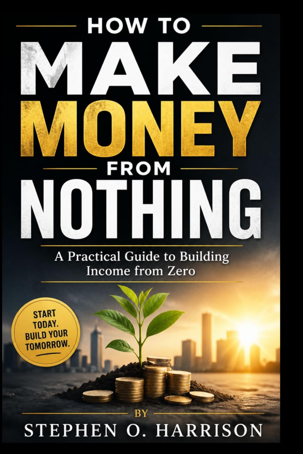 HOW TO MAKE MONEY FROM NOTHING: A Practical Guide to Building Income from Zero