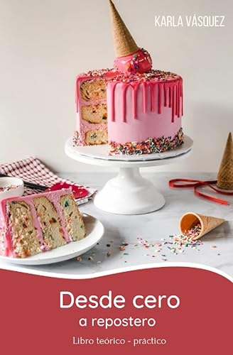 Desde cero a repostero Libro teórico - práctico de repostería (Spanish Edition)