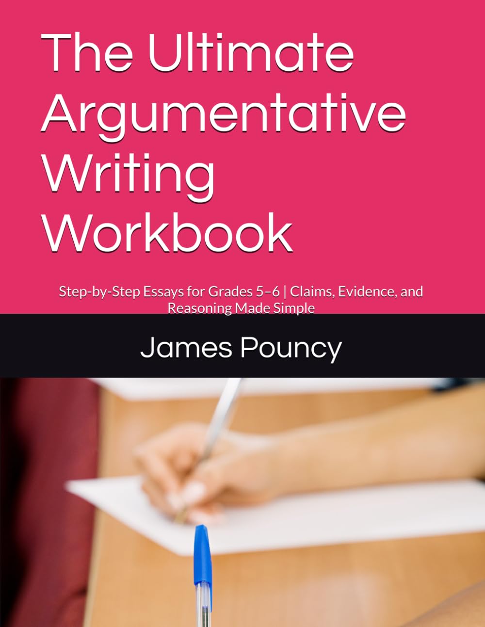The Ultimate Argumentative Writing Workbook: Step-by-Step Essays for Grades 5–6 | Claims, Evidence, and Reasoning Made Simple