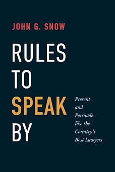Rules to Speak By Present and Persuade like the Countrys Best Lawyers