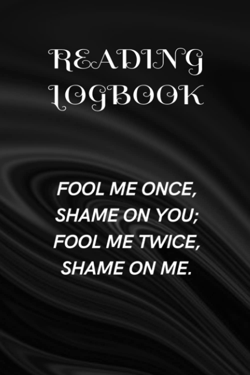 Reading Logbook / Fool me once, shame on you; fool me twice, shame on me: A Logbook To Record Books You Have Read