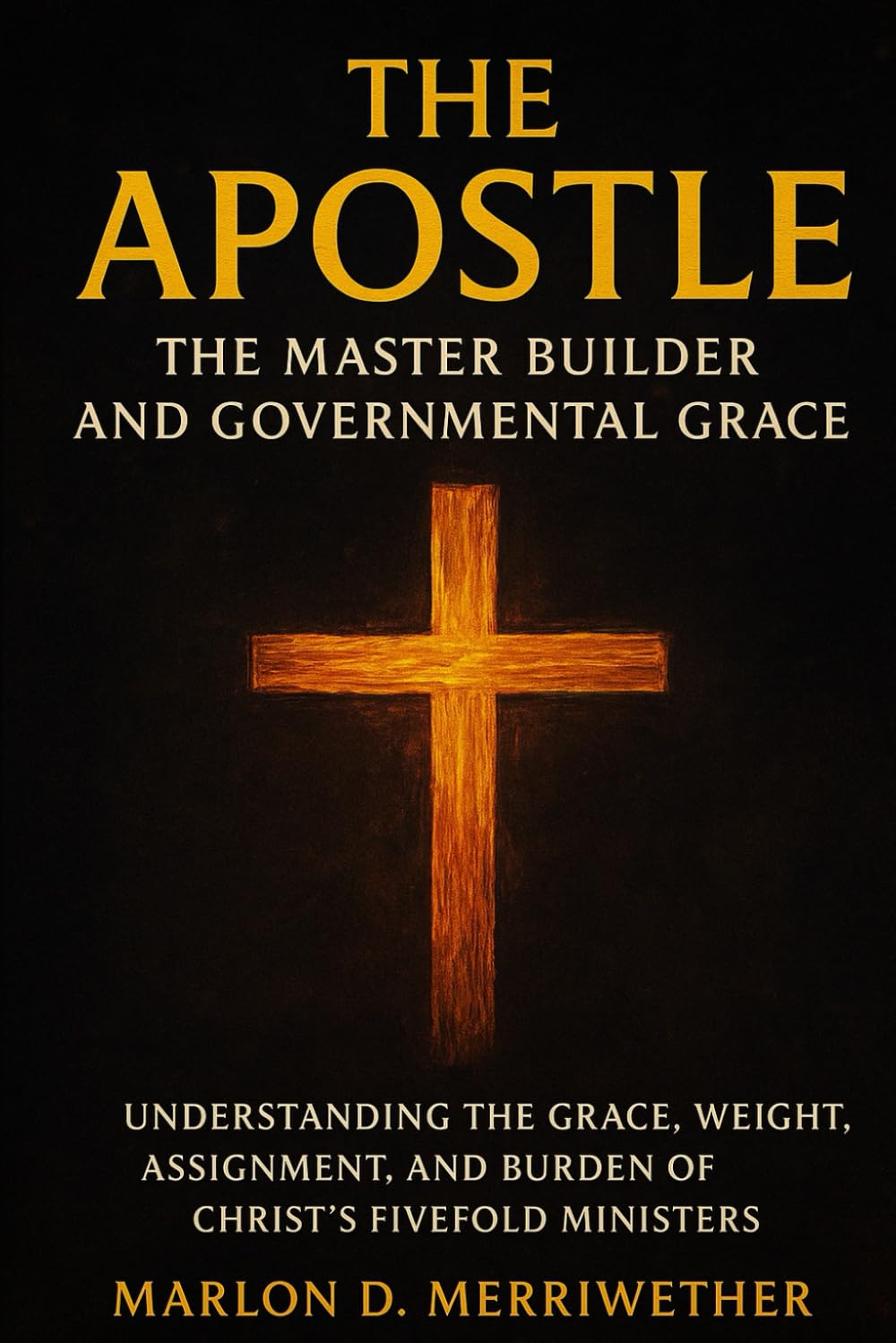 The Apostle: The Master Builder and Governmental Grace (The Five-Fold Graces of The Church of Jesus Christ)