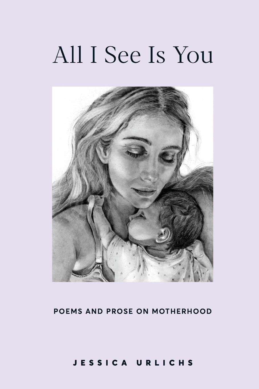 All I See Is You: Poems and Prose on Motherhood (2) (Jessica Url