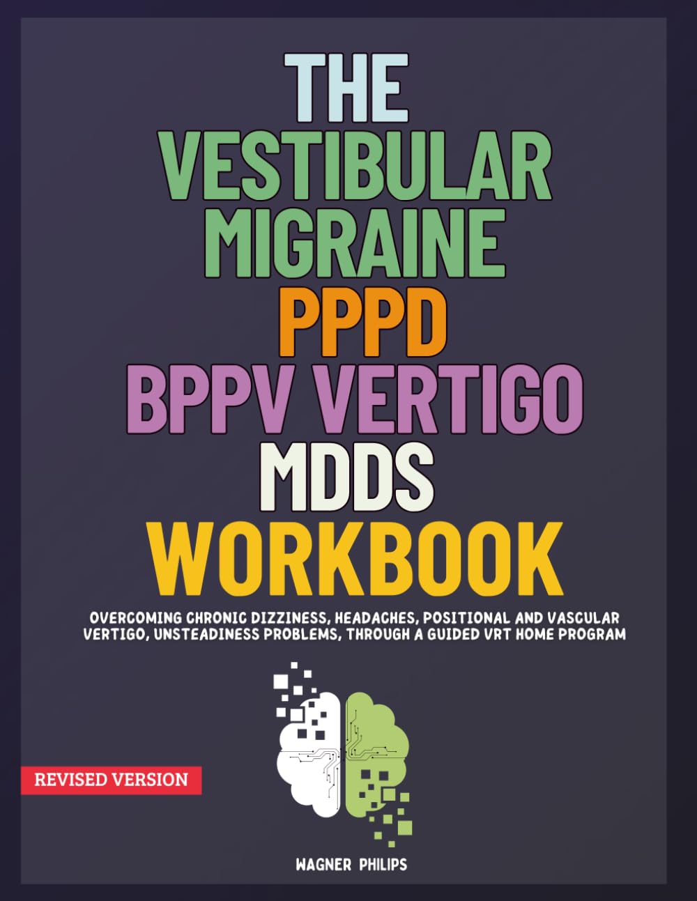 The Vestibular Migraine, PPPD, BPPV Vertigo, MdDS Workbook: Overcoming Chronic Dizziness, Headaches, Positional and Vascular Vertigo, Unsteadiness Problems, Through a Guided VRT Home Program