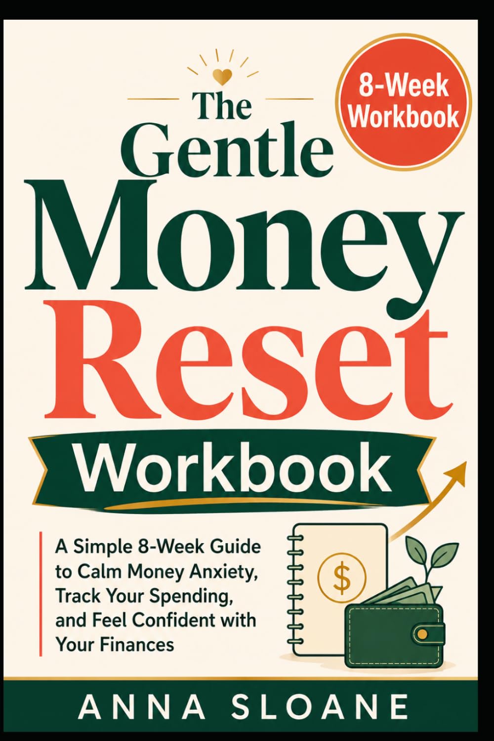 The Gentle Money Reset Workbook: A Simple 8-Week Guide to Calm Money Anxiety, Track Your Spending, and Feel Confident with Your Finances