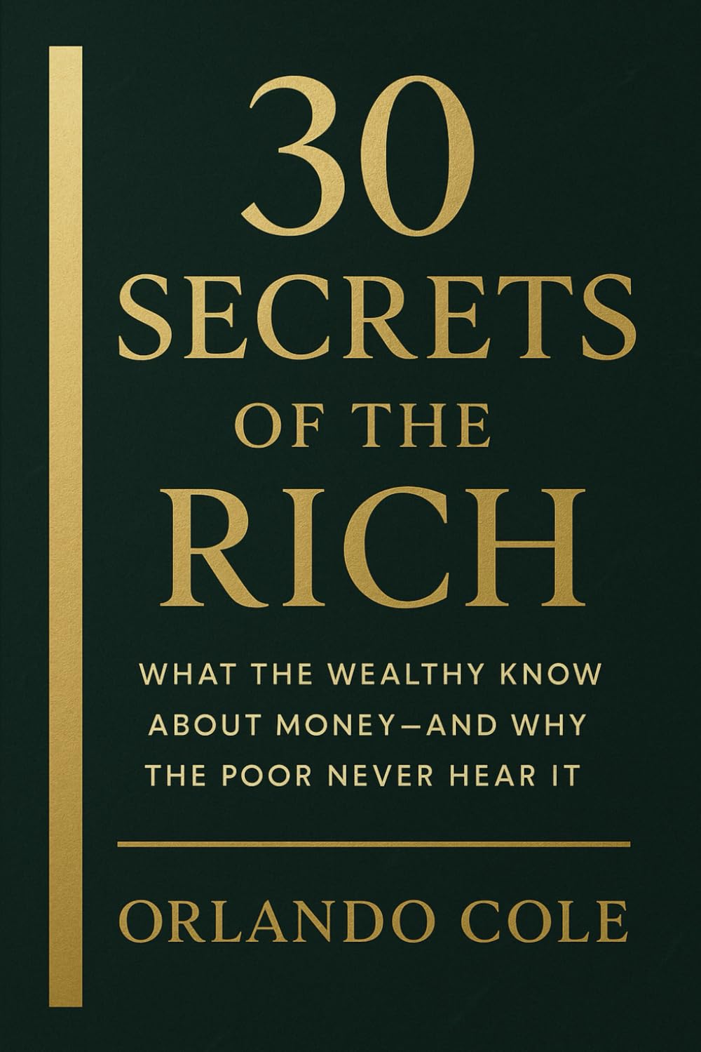 30 Secrets of the Rich: What the Wealthy Know About Money—And Why the Poor Never Hear It