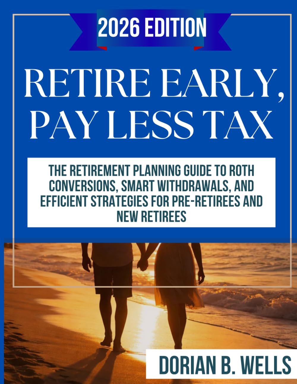 Retire Early, Pay Less Tax: The Retirement Planning Guide To Roth Conversions, Smart Withdrawals and Efficient Strategies For Pre-Retirees and New Retirees