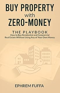 Buy Property with Zero-Money: The Playbook: How to Buy Residential and Commercial Real Estate Without Using Any of Your Own Money