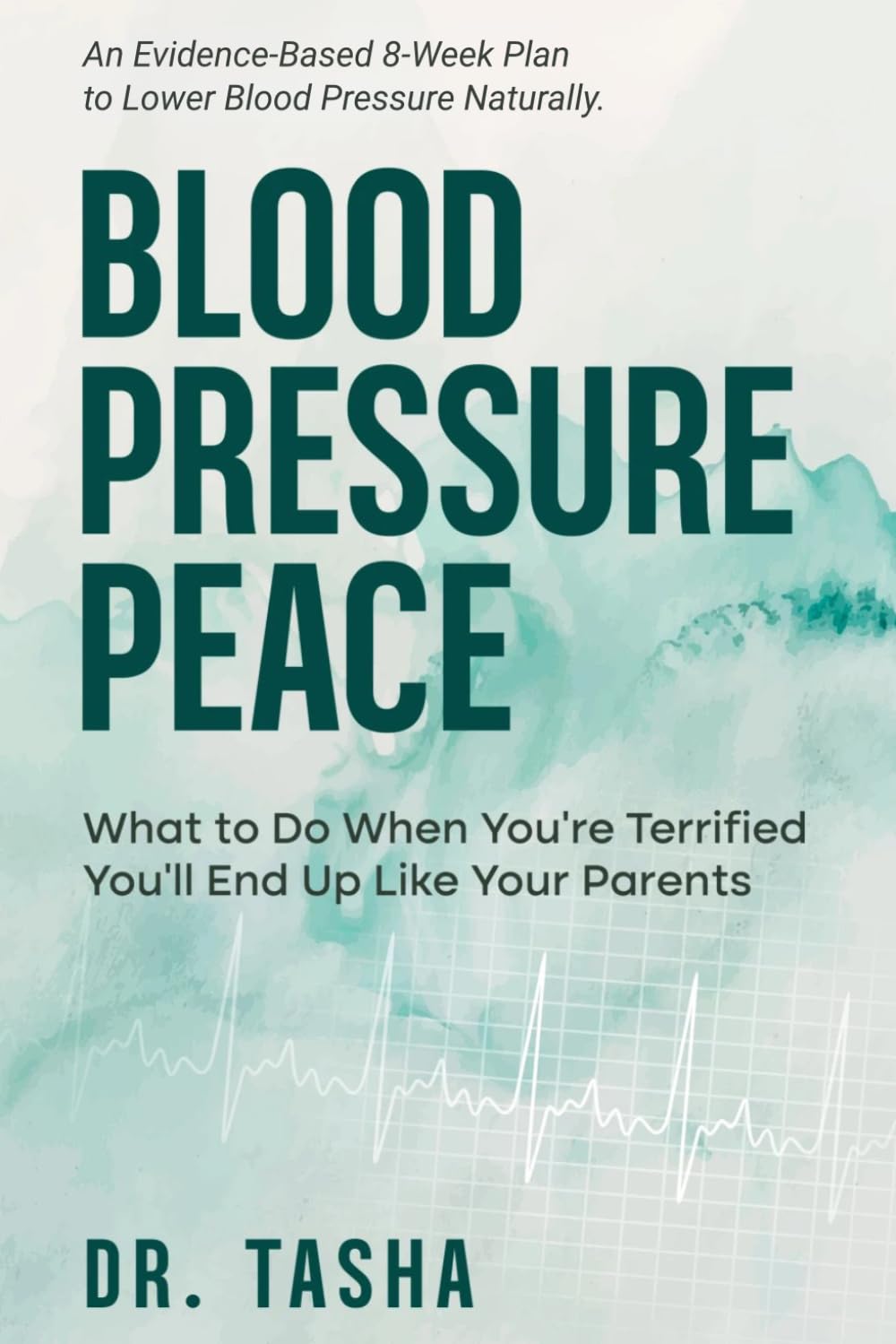 Blood Pressure Peace: What to Do When You're Terrified You'll End Up Like Your Parents (The Real Talk Health Series)