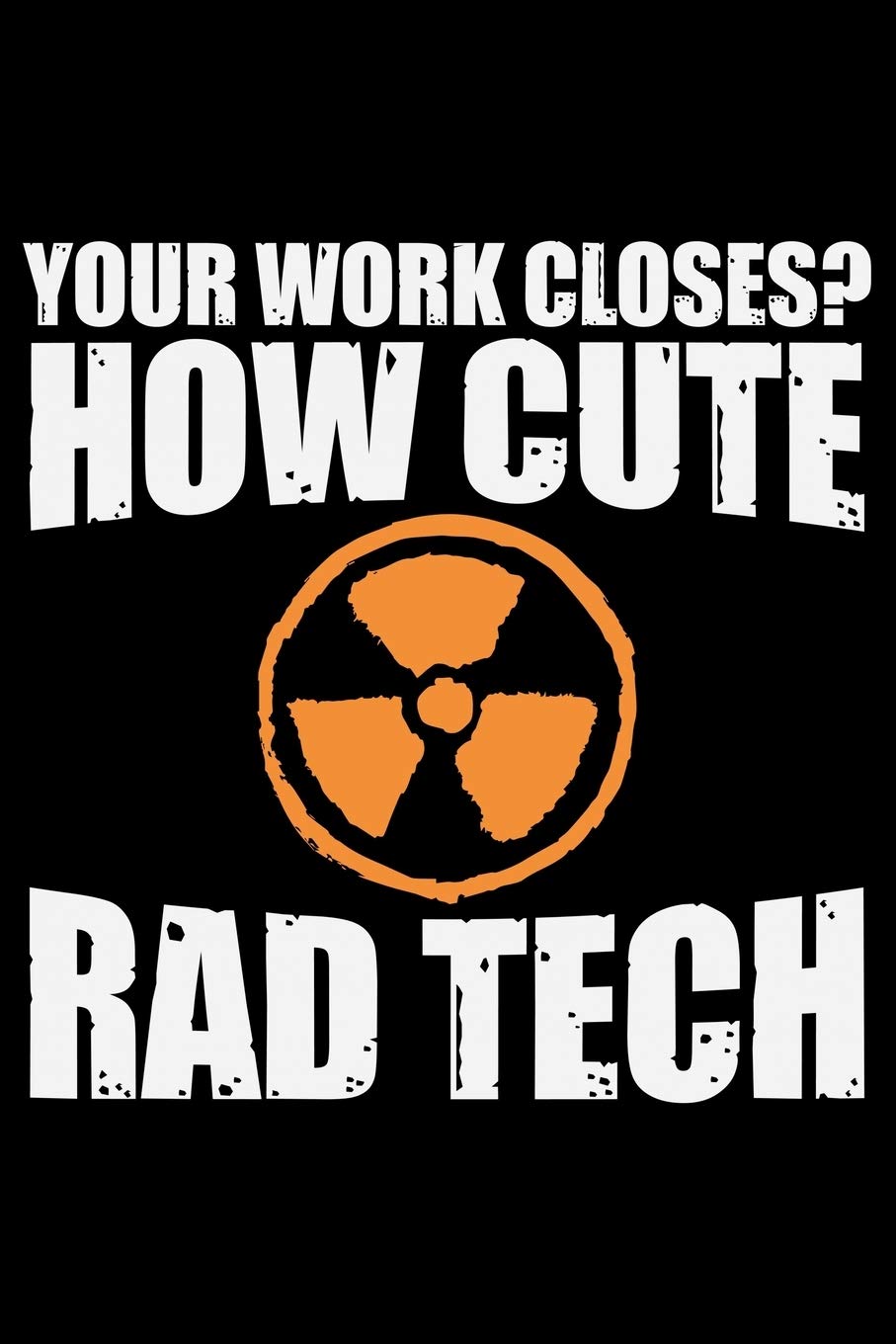 Your Work Closes? How Cute Rad Tech: Radiology Technician College Ruled Notebook Journal 6x9in - 120 lined pages Notebook for Radiologist, Radiology Nurse gifts notebook college ruled journal