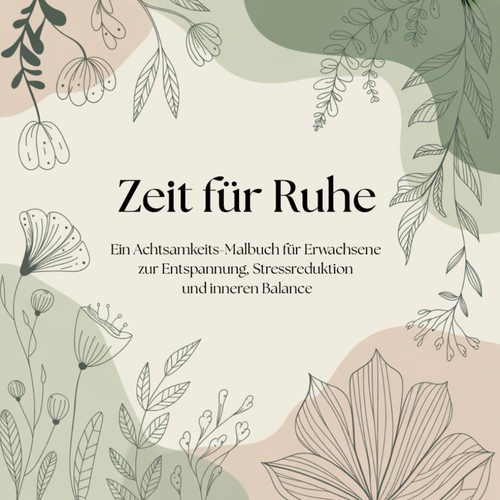 Zeit für Ruhe: Entspannendes Achtsamkeits-Malbuch für Erwachsene mit 40 beruhigenden Motiven aus Natur, Mandalas und Meditation. Ideal zum Abschalten, Stress abbauen und innere Ruhe finden.