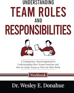 Understanding Team Roles and Responsibilities: A Competency-Based Approach to Understanding How Teams Function and How to Guide Teams as They Do Their ... Workbooks for Structured Learning)