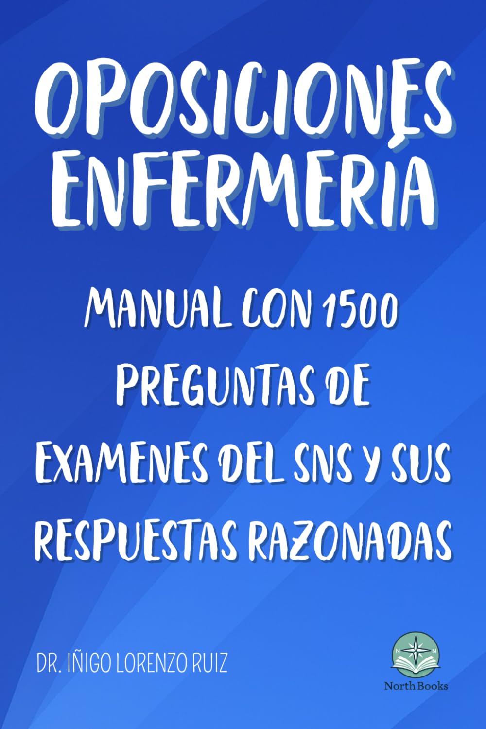 OPOSICIONES DE ENFERMERÍA: MANUAL CON 1500 PREGUNTAS DE EXAMENES DEL SISTEMA NACIONAL DE SALUD Y SUS RESPUESTAS RAZONADAS