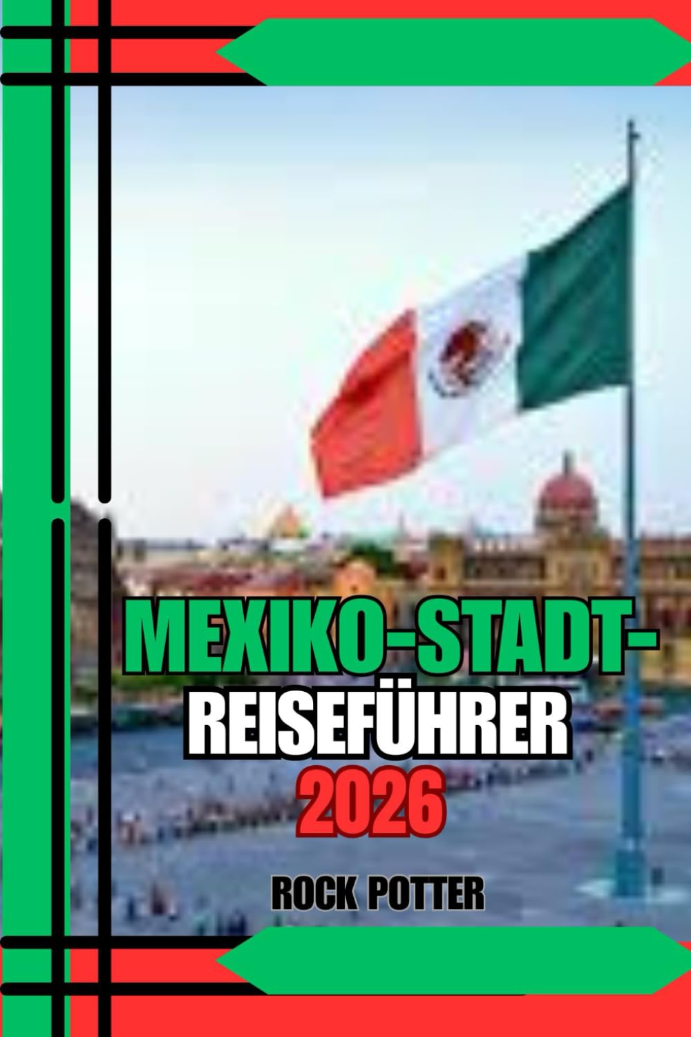 MEXIKO-STADT-REISEFÜHRER: Mexiko-Stadt Reiseführer 2026: Ein praktischer und kultureller Begleiter für Erstbesucher und erfahrene Entdecker