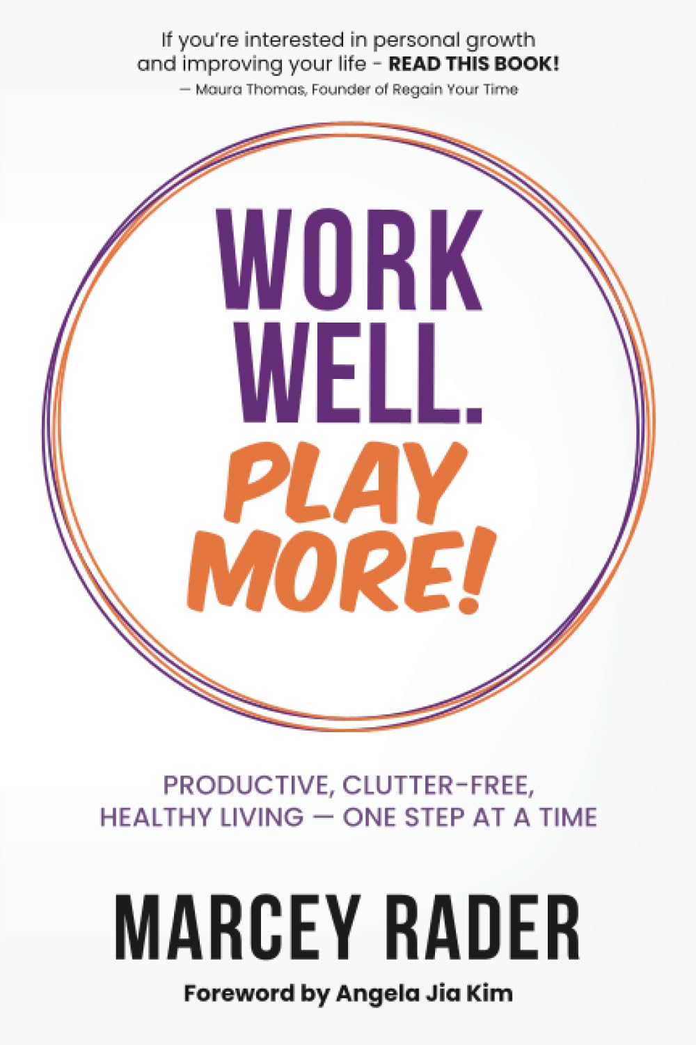 Work Well. Play More!: Productive, Clutter-Free, Healthy Living - One Step at a Time